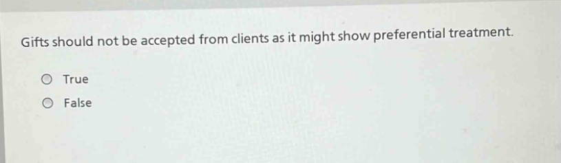 gifts should not be accepted from clients as it might show preferential treatment. true false