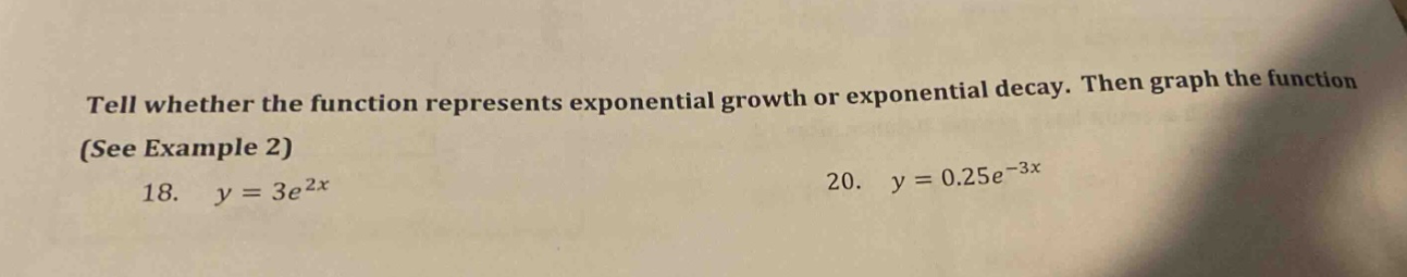tell whether the function represents exponential growth or exponential decay. then graph the function (see example 2) 18. y = 3e^2x 20. y = 0.25e^-3x