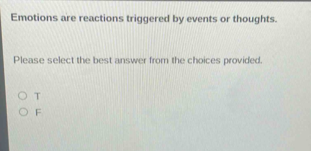 emotions are reactions triggered by events or thoughts. please select the best answer from the choices provided. o t o f