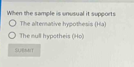 when the sample is unusual it supports the alternative hypothesis (ha) the null hypotheis (ho) submit