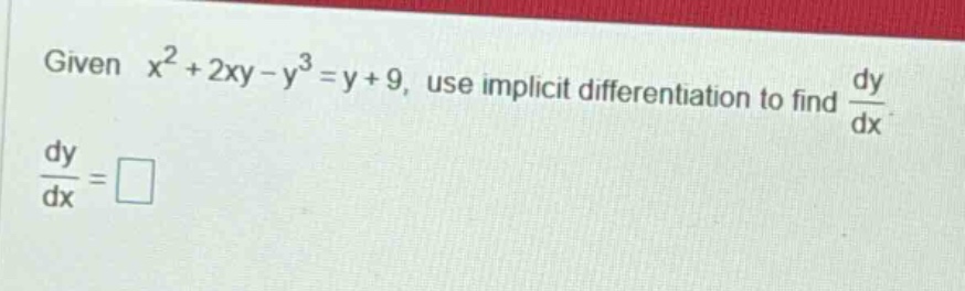 given x² + 2xy - y³ = y + 9, use implicit differentiation to find dy/dx. dy/dx = □