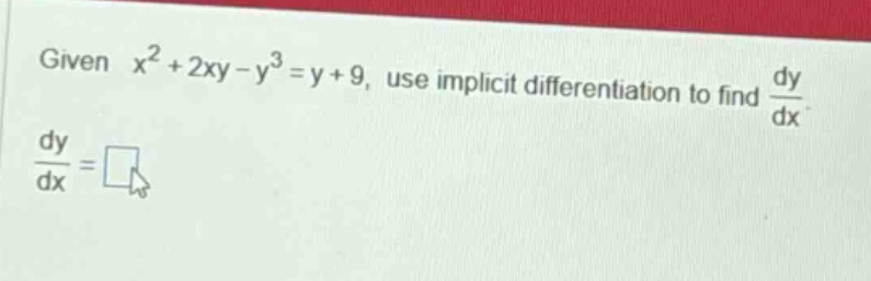 given x² + 2xy - y³ = y + 9, use implicit differentiation to find dy/dx. dy/dx =