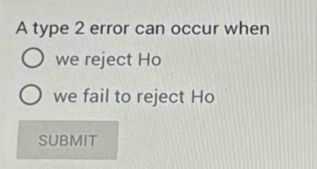 a type 2 error can occur when we reject ho we fail to reject ho submit