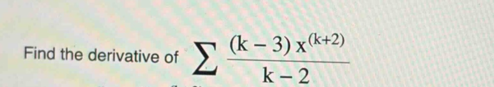 find the derivative of ∑ (k - 3)x^(k + 2)/(k - 2)