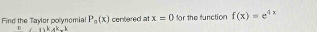 find the taylor polynomial pn(x) centered at x = 0 for the function f(x) = e^4x