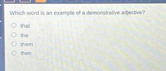 which word is an example of a demonstrative adjective?\nthat\nthe\nthem\nthen