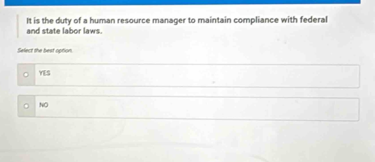 it is the duty of a human resource manager to maintain compliance with federal and state labor laws. select the best option. yes no