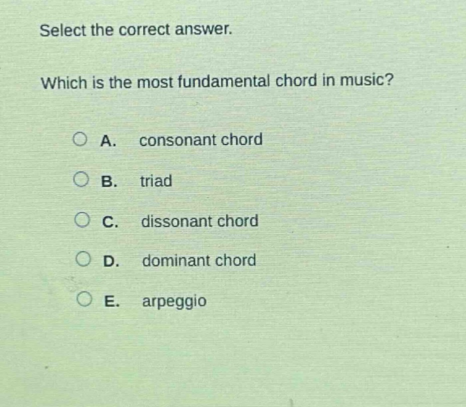 select the correct answer. which is the most fundamental chord in music? a. consonant chord b. triad c. dissonant chord d. dominant chord e. arpeggio