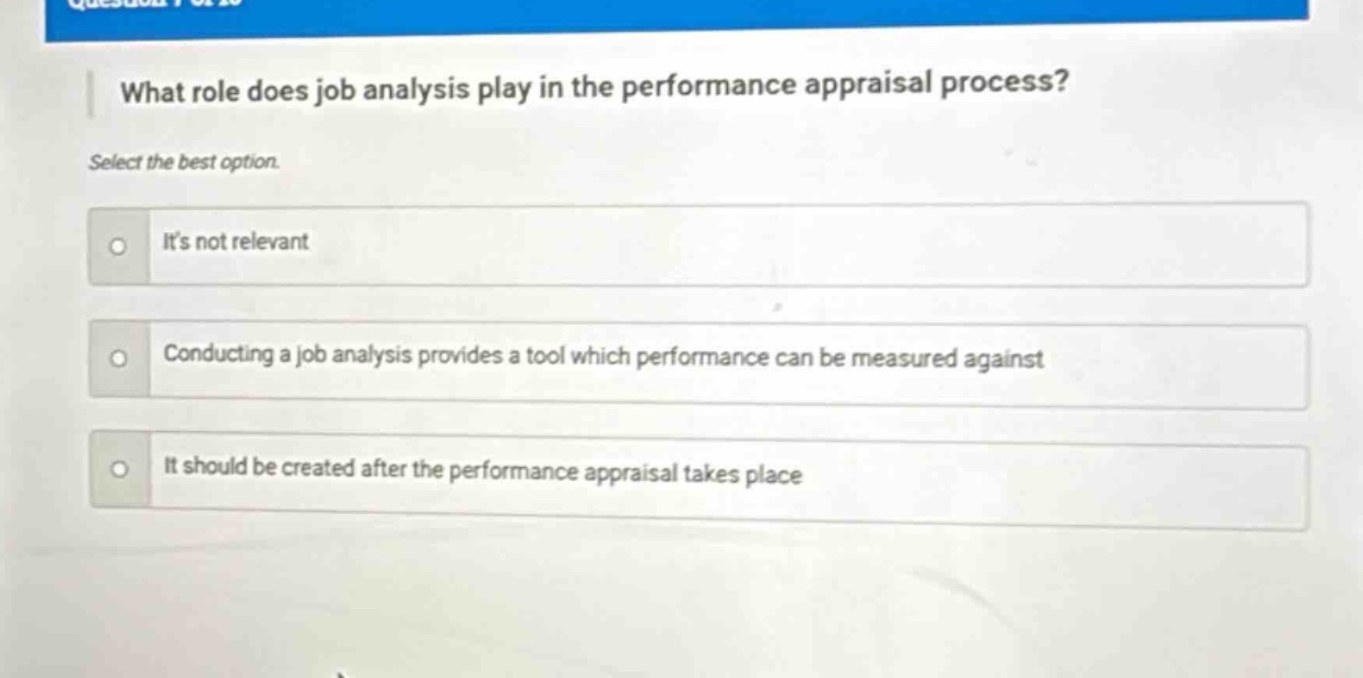 what role does job analysis play in the performance appraisal process? select the best option. its not relevant conducting a job analysis provides a tool which performance can be measured against it should be created after the performance appraisal takes place