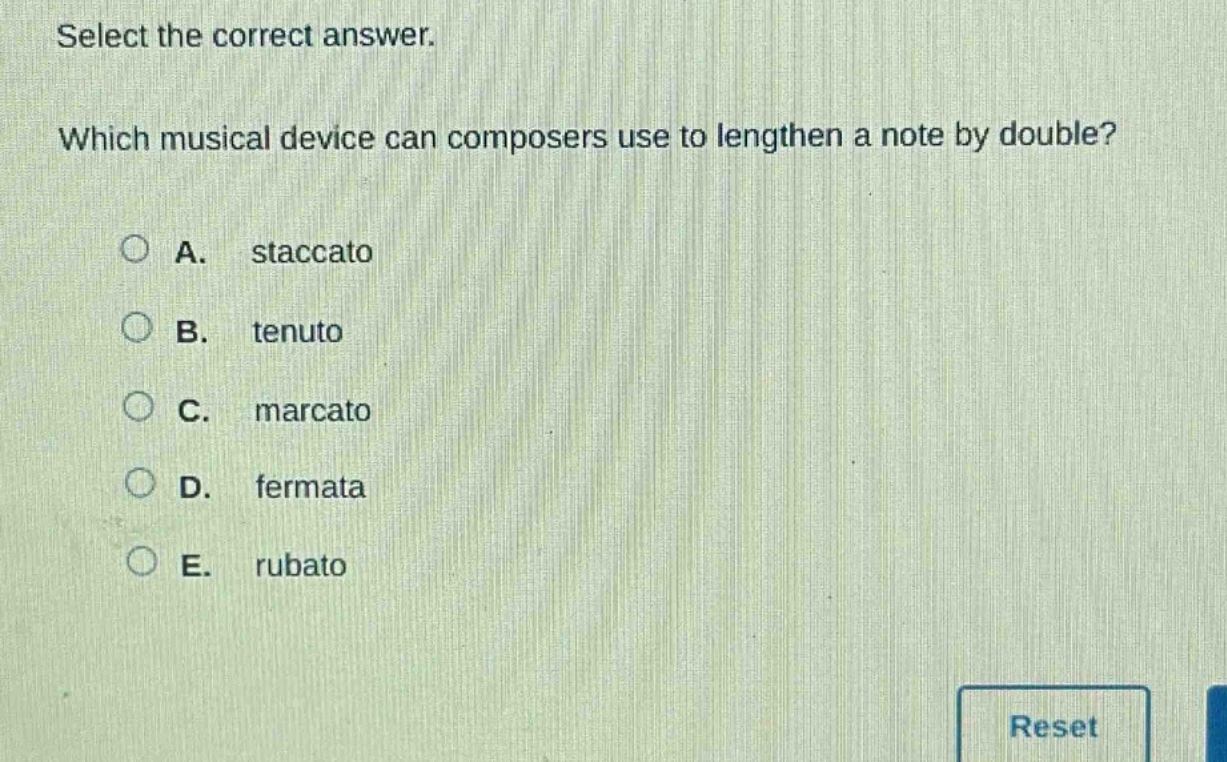 select the correct answer. which musical device can composers use to lengthen a note by double? a. staccato b. tenuto c. marcato d. fermata e. rubato