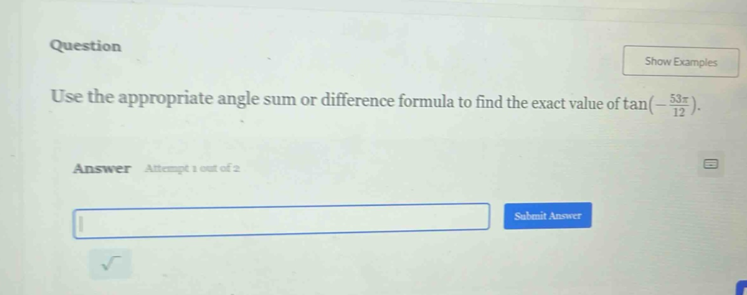 question use the appropriate angle sum or difference formula to find the exact value of tan(-53π/12). answer attempt 1 out of 2