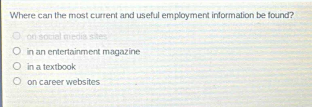 where can the most current and useful employment information be found? on social media sites in an entertainment magazine in a textbook on career websites