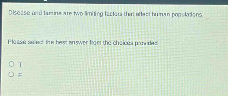 disease and famine are two limiting factors that affect human populations. please select the best answer from the choices provided o t o f