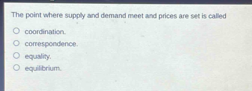 the point where supply and demand meet and prices are set is called\no coordination.\no correspondence.\no equality.\no equilibrium.