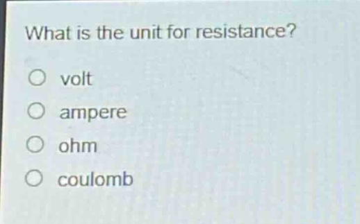 what is the unit for resistance?\nvolt\nampere\nohm\ncoulomb