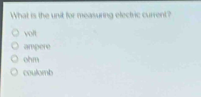 what is the unit for measuring electric current?\nvolt\nampere\nohm\ncoulomb