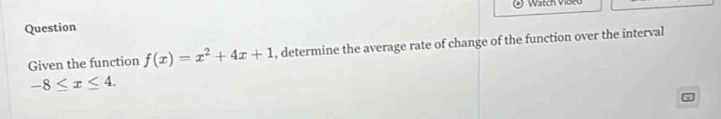 question given the function f(x)=x² + 4x + 1, determine the average rate of change of the function over the interval -8 ≤ x ≤ 4.