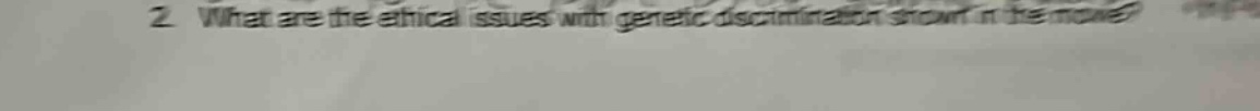 2. what are the ethical issues with genetic discrimination shown in the movie?