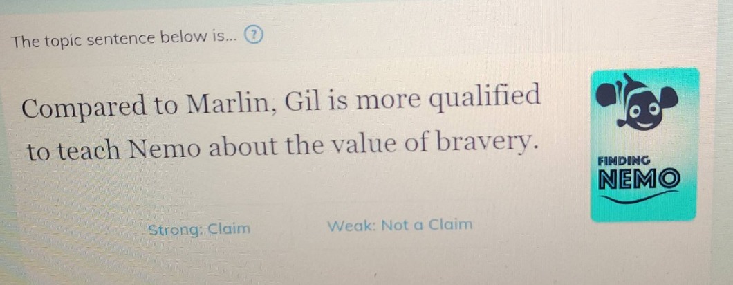 the topic sentence below is...? compared to marlin, gil is more qualified to teach nemo about the value of bravery. strong: claim weak: not a claim