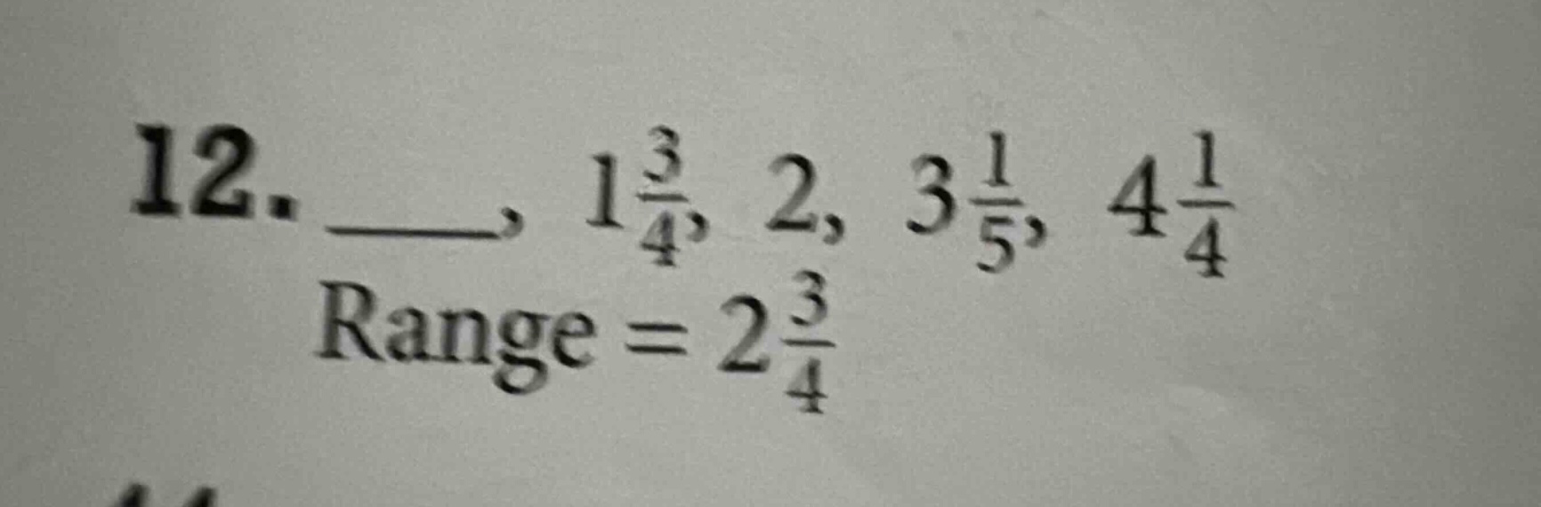 12. ___, 1 3/4, 2, 3 1/5, 4 1/4 range = 2 3/4