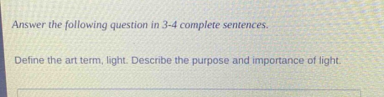 answer the following question in 3 - 4 complete sentences. define the art term, light. describe the purpose and importance of light.