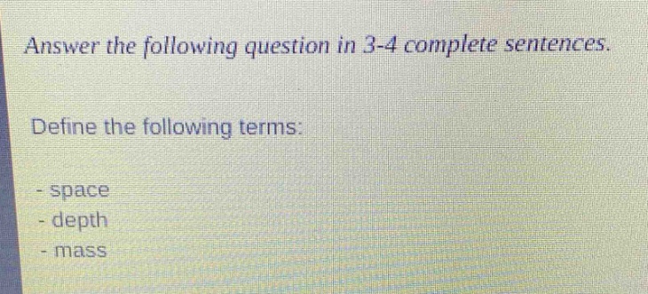 answer the following question in 3 - 4 complete sentences. define the following terms: - space - depth - mass