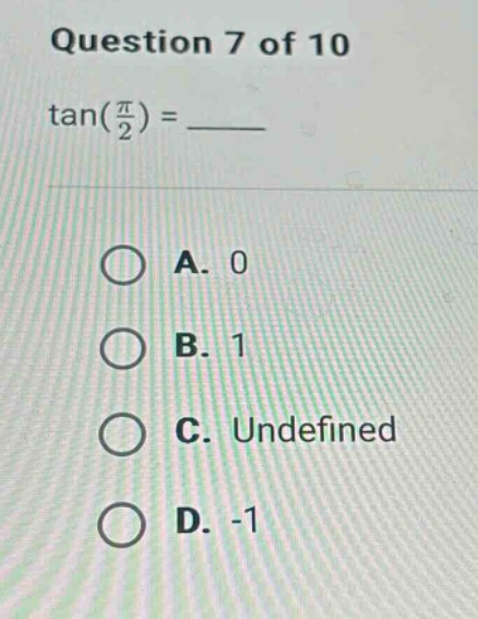 question 7 of 10 tan(π/2) = ____ a. 0 b. 1 c. undefined d. -1
