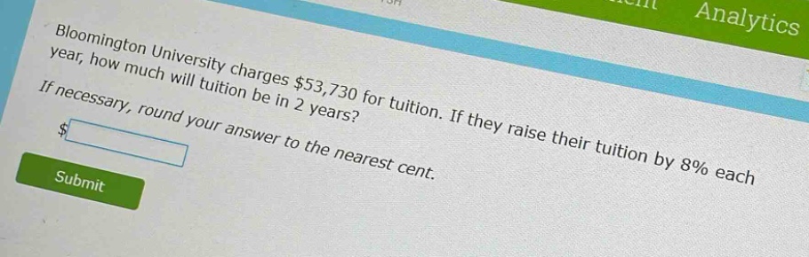 bloomington university charges $53,730 for tuition. if they raise their tuition by 8% each year, how much will tuition be in 2 years? if necessary, round your answer to the nearest cent.
