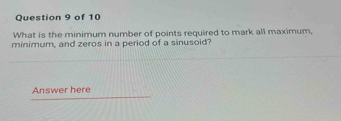 question 9 of 10 what is the minimum number of points required to mark all maximum, minimum, and zeros in a period of a sinusoid? answer here