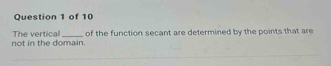 question 1 of 10 the vertical ____ of the function secant are determined by the points that are not in the domain.