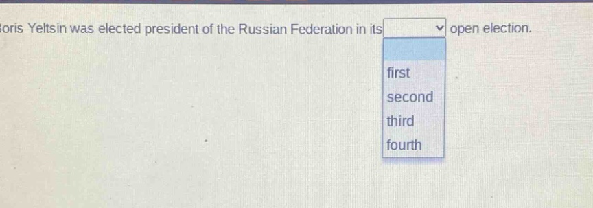 boris yeltsin was elected president of the russian federation in its open election. first second third fourth