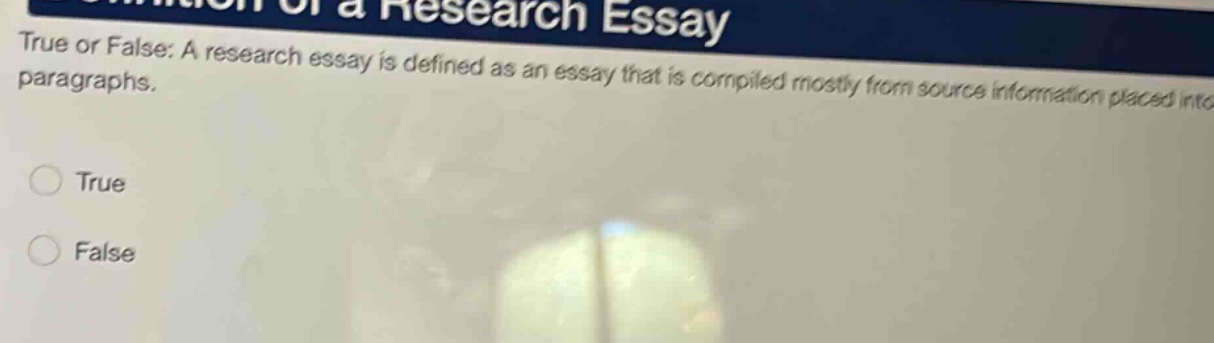 true or false: a research essay is defined as an essay that is compiled mostly from source information placed into paragraphs. true false