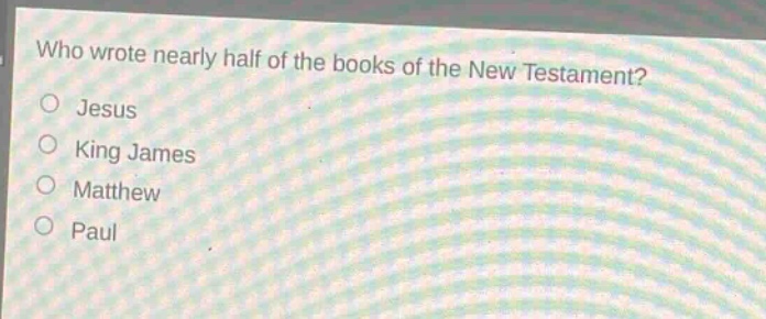 who wrote nearly half of the books of the new testament?\no jesus\no king james\no matthew\no paul