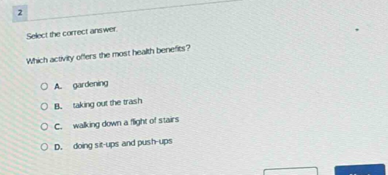 select the correct answer. which activity offers the most health benefits? a. gardening b. taking out the trash c. walking down a flight of stairs d. doing sit - ups and push - ups