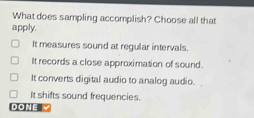 what does sampling accomplish? choose all that apply. it measures sound at regular intervals. it records a close approximation of sound. it converts digital audio to analog audio. it shifts sound frequencies.