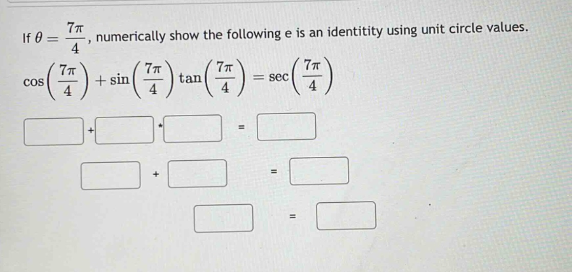 if θ = 7π/4, numerically show the following e is an identity using unit - circle values. cos(7π/4)+sin(7π/4)tan(7π/4)=sec(7π/4)