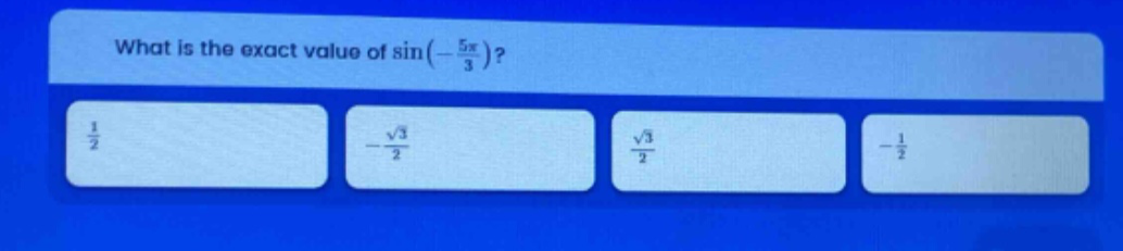 what is the exact value of sin(-5π/3)? 1/2 -√3/2 √3/2 -1/2