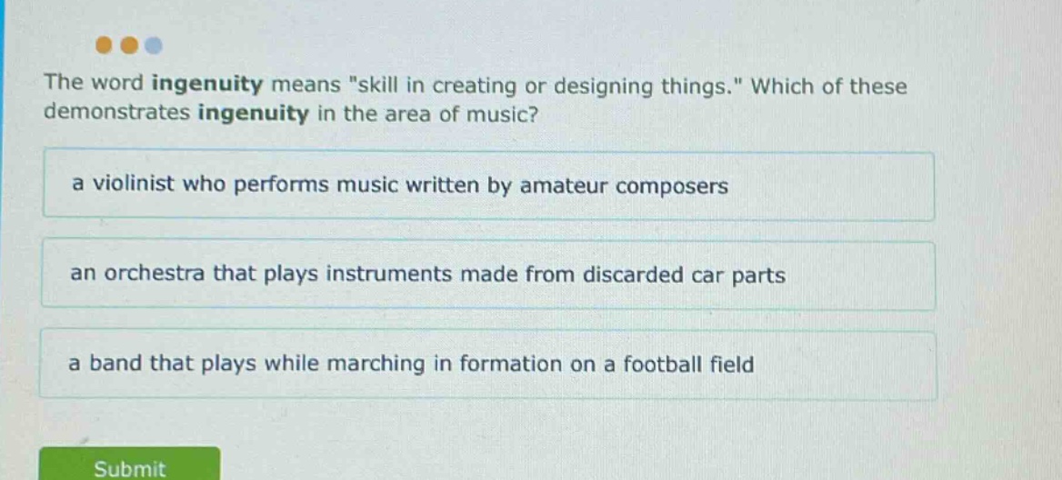 the word ingenuity means \skill in creating or designing things.\ which of these demonstrates ingenuity in the area of music? a violinist who performs music written by amateur composers an orchestra that plays instruments made from discarded car parts a band that plays while marching in formation on a football field