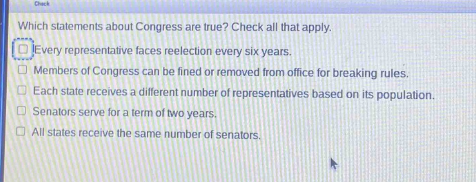 which statements about congress are true? check all that apply. every representative faces reelection every six years. members of congress can be fined or removed from office for breaking rules. each state receives a different number of representatives based on its population. senators serve for a term of two years. all states receive the same number of senators.
