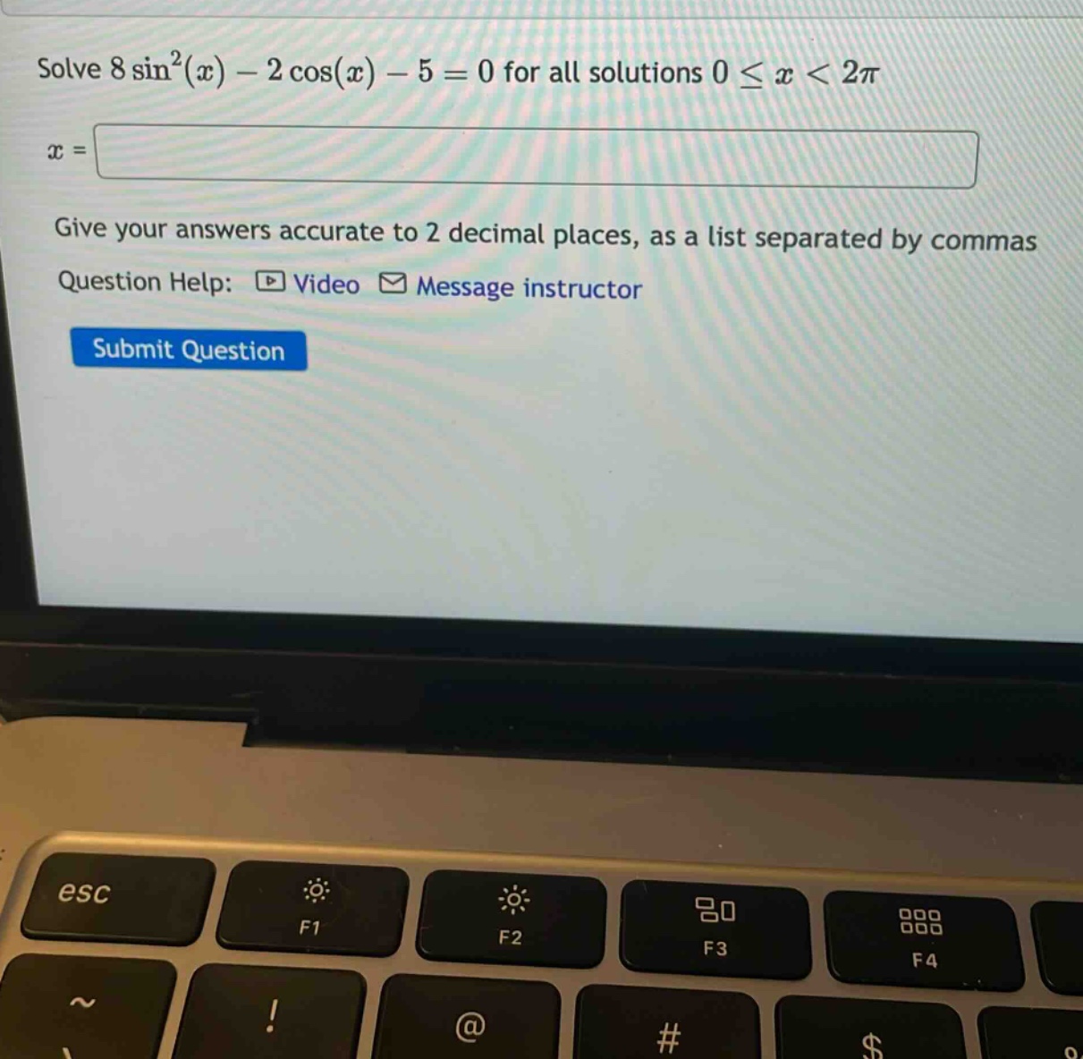 solve 8 sin²(x) - 2 cos(x) - 5 = 0 for all solutions 0 ≤ x < 2π\nx =\ngive your answers accurate to 2 decimal places, as a list separated by commas\nquestion help: video message instructor\nsubmit question