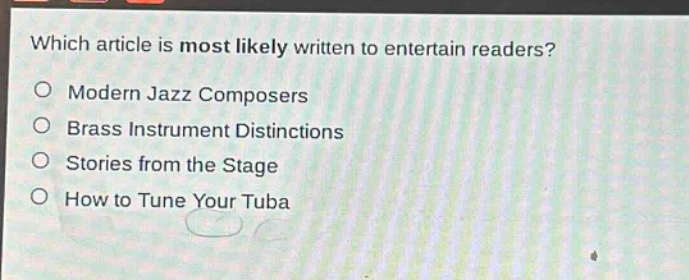 which article is most likely written to entertain readers?\no modern jazz composers\no brass instrument distinctions\no stories from the stage\no how to tune your tuba