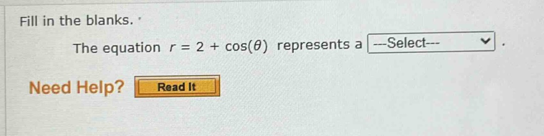 fill in the blanks. the equation r = 2 + cos(θ) represents a ---select--- need help? read it