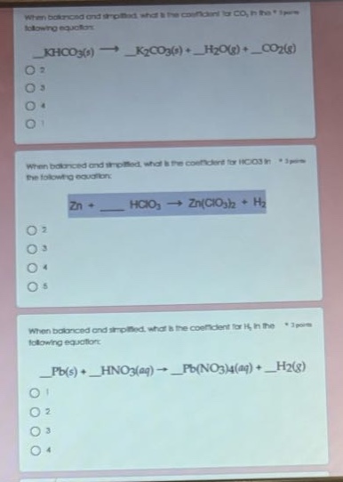 when balanced and simplified, what is the coefficient for co₂ in the following equation: __khco₃(s) → __k₂co₃(s) + __h₂o(g) + __co₂(g) 2 3 4 1 when balanced and simplified, what is the coefficient for hco₃ in the following equation: zn + __ hco₃ → zn(clo₂)₂ + h₂ 2 3 4 5 when balanced and simplified, what is the coefficient for h₂ in the following equation: __pb(s) + __hno₃(aq) → __pb(no₃)4(aq) + __h₂(g) 1 2 3 4