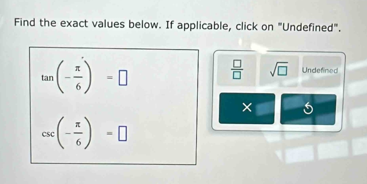 find the exact values below. if applicable, click on \undefined\. tan(-π/6)=□ csc(-π/6)=□