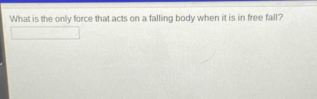 what is the only force that acts on a falling body when it is in free fall?