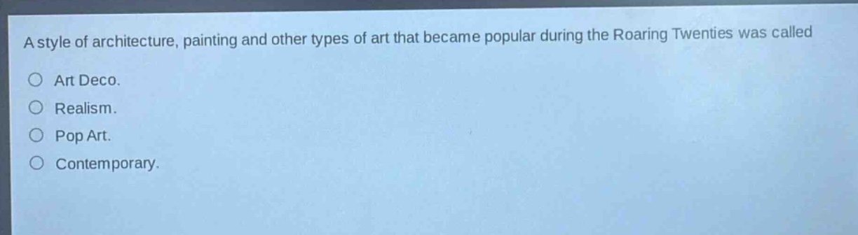 a style of architecture, painting and other types of art that became popular during the roaring twenties was called\nart deco.\nrealism.\npop art.\ncontemporary.