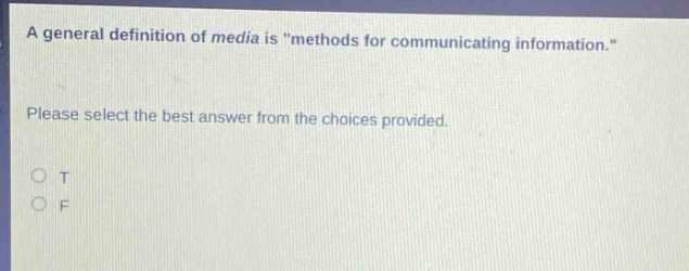 a general definition of media is \methods for communicating information.\ please select the best answer from the choices provided. o t o f