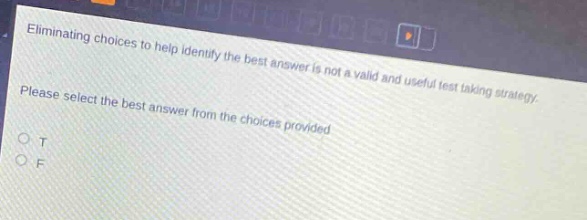 eliminating choices to help identify the best answer is not a valid and useful test taking strategy. please select the best answer from the choices provided. o t o f