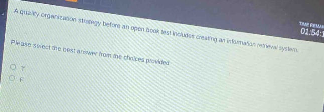 a quality organization strategy before an open - book test includes creating an information retrieval system. please select the best answer from the choices provided. o t o f
