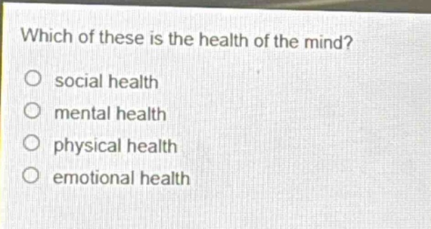 which of these is the health of the mind?\no social health\no mental health\no physical health\no emotional health